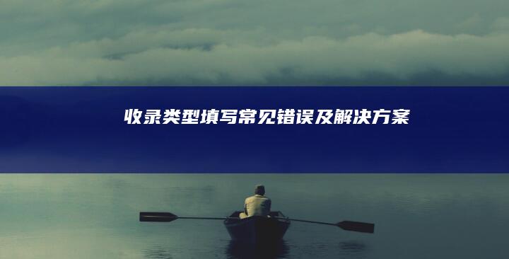 收录类型填写常见错误及解决方案